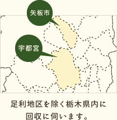 足利地区を除く栃木県内に回収に伺います